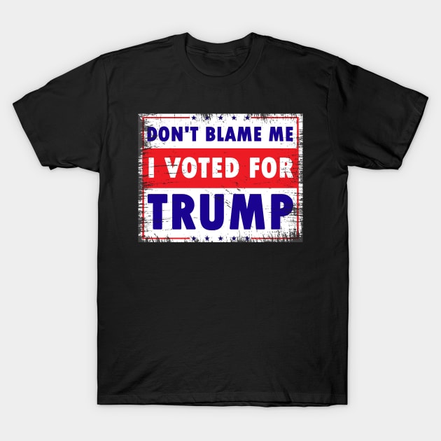 Don't Blame Me, I Voted for Trump T-Shirt by Calisi